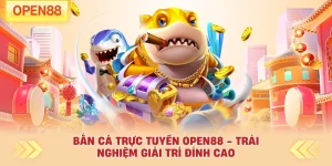 Bắn Cá Trực Tuyến OPEN88 - Trải Nghiệm Giải Trí Đỉnh Cao