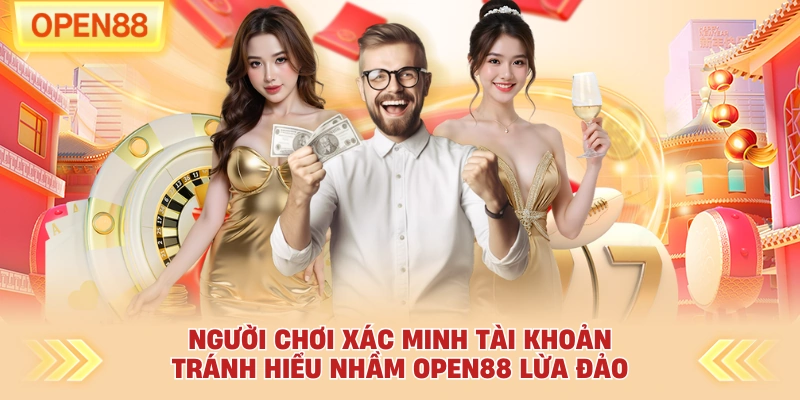 Người chơi xác minh tài khoản tránh hiểu nhầm OPEN88 lừa đảo
